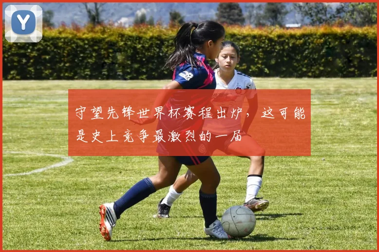 守望先锋世界杯赛程出炉，这可能是史上竞争最激烈的一届