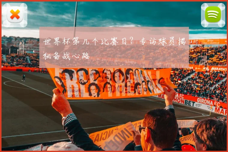 世界杯第几个比赛日？专访球员揭秘备战心路