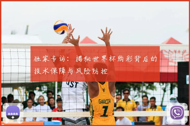 独家专访：揭秘世界杯购彩背后的技术保障与风险防控